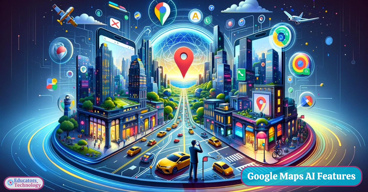 3 Powerful Google Maps AI Features Educators Technology Google Maps AI Features 