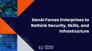 GenAI Forces Enterprises to Rethink Security, Skills, and Infrastructure