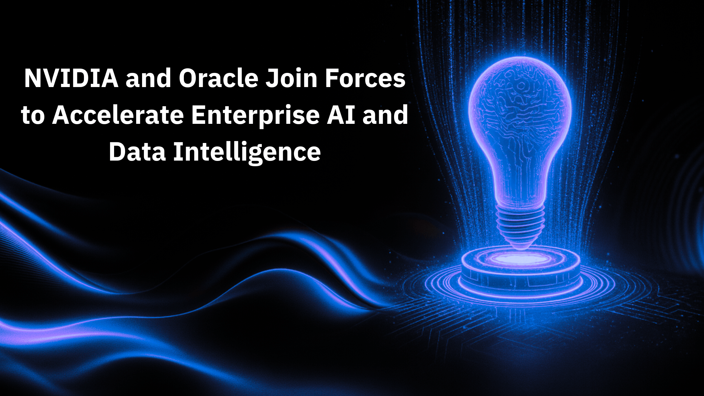 NVIDIA and Oracle Join Forces to Accelerate Enterprise AI and Data Intelligence