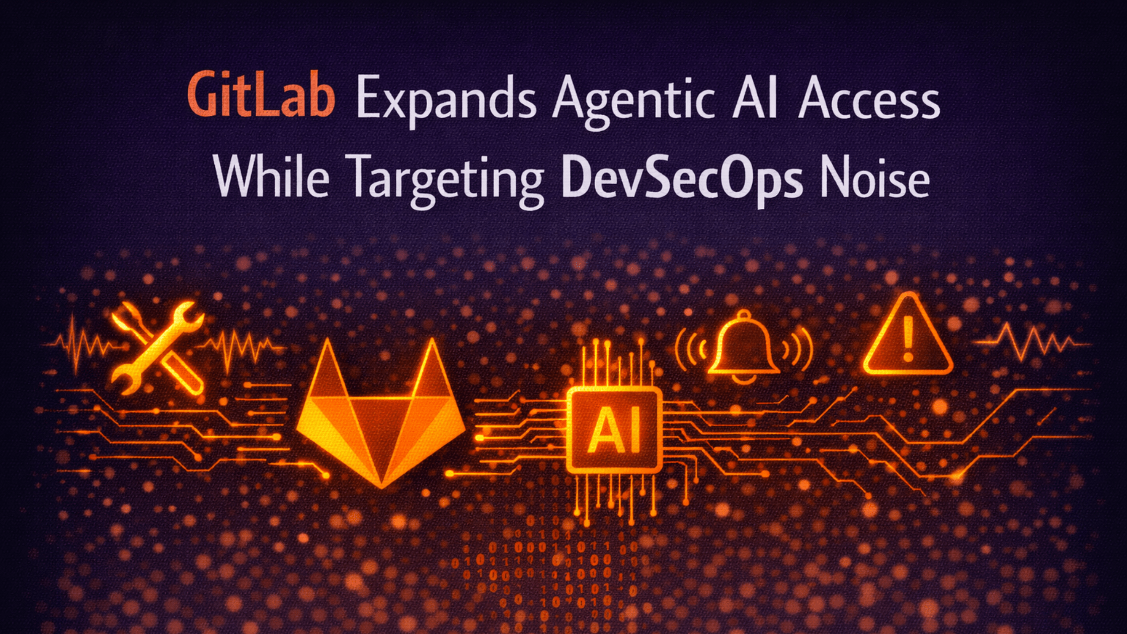 GitLab Expands Agentic AI Access While Targeting DevSecOps Noise