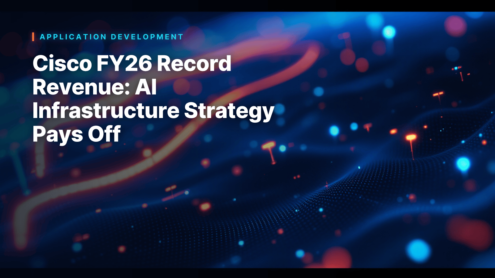 Cisco FY26 Record Revenue: AI Infrastructure Strategy Pays Off