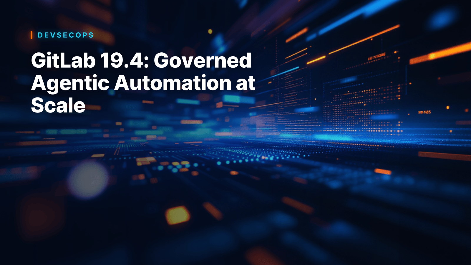 GitLab 19.4: Governed Agentic Automation at Scale