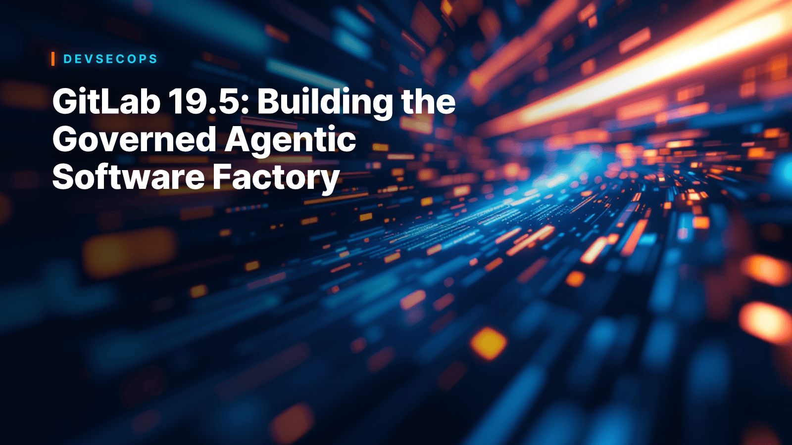 GitLab 19.5: Building the Governed Agentic Software Factory