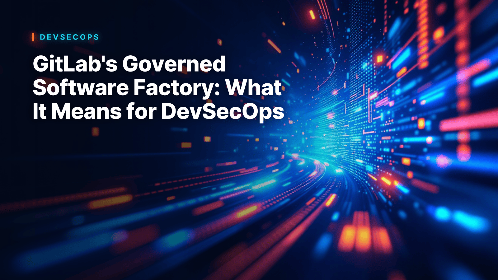 GitLab's Governed Software Factory: What It Means for DevSecOps