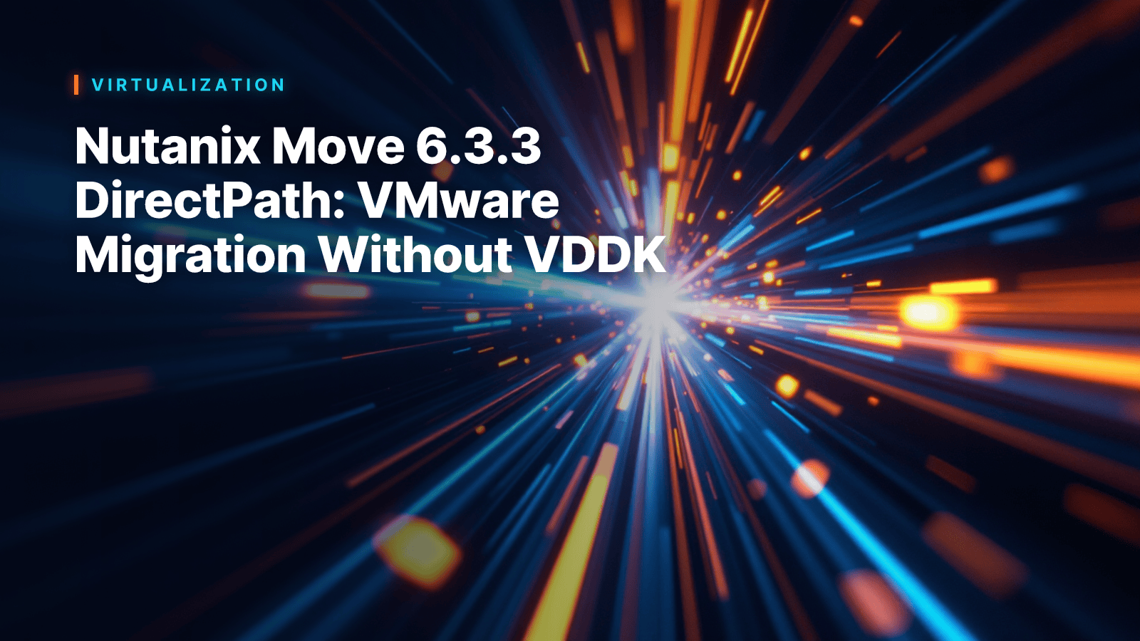 Nutanix Move 6.3.3 DirectPath: VMware Migration Without VDDK