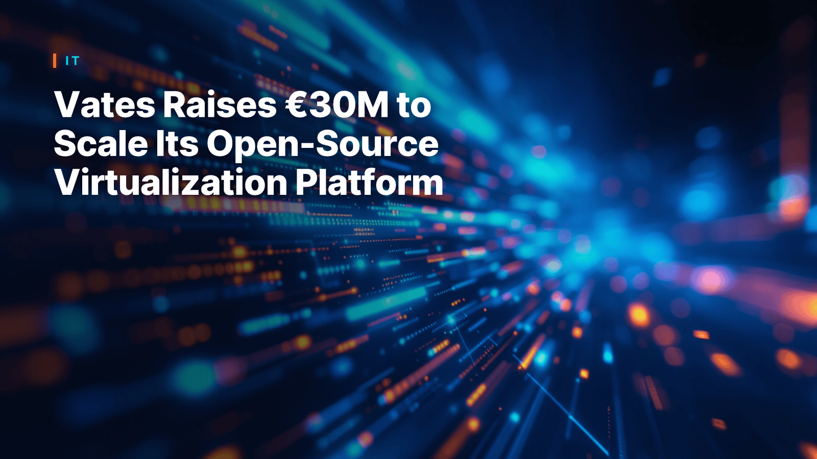 Vates Raises €30M to Scale Its Open-Source Virtualization Platform