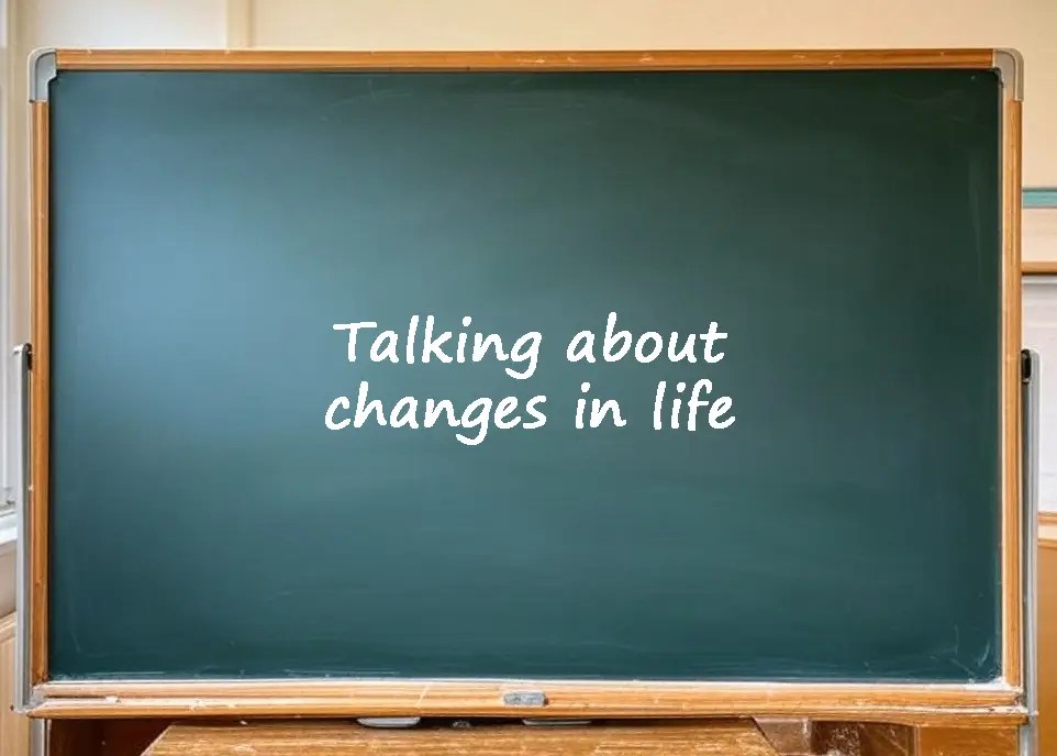 Talking about changes in life