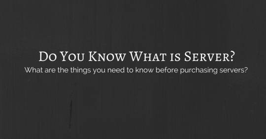 Do You Know What is Server? What are the things you need to know before purchasing servers?