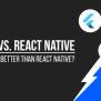 Flutter Vs. React Native: Why Flutter Is Better Than React Native? - EXEIdeas – Let's Your Mind Rock