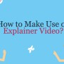 Animated Videos For Business: How To Make Use Of Explainer Video? - Explainer Video Makers