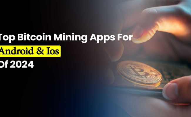 Leading Bitcoin Mining Apps For Android & IOS In 2024 - Financial News