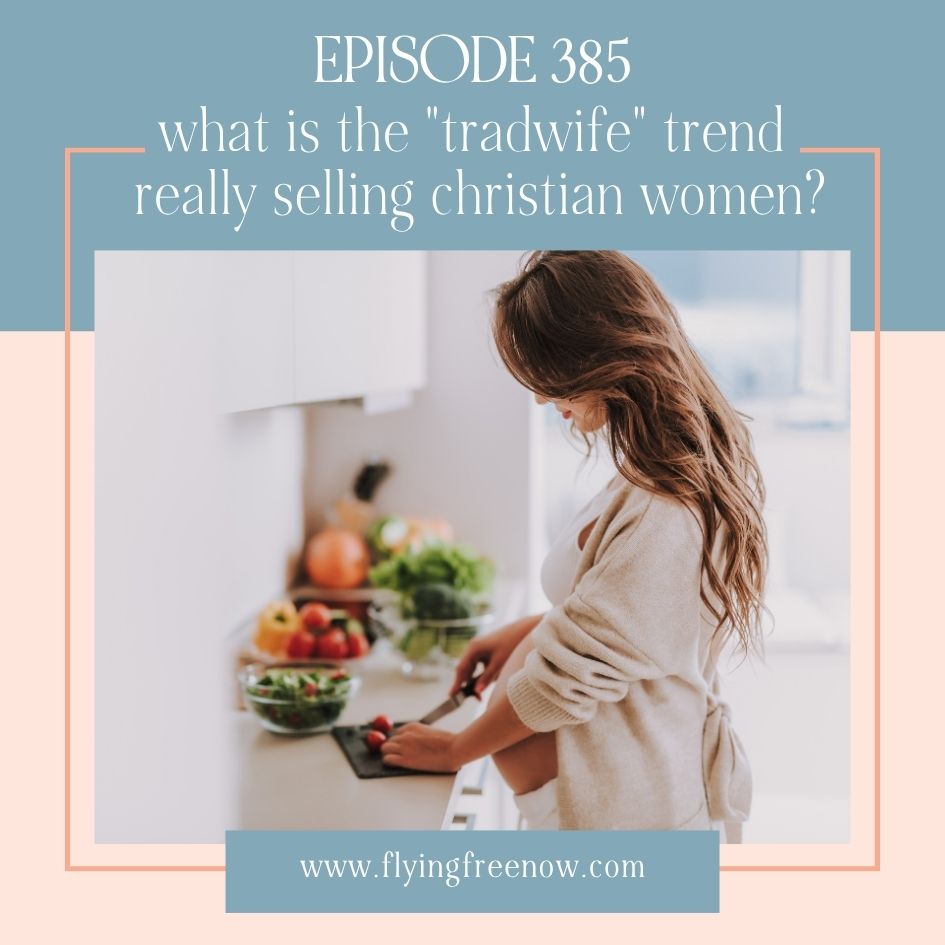 Natalie Hoffman Flying Free Podcast Episode 385 with the text What Is the "Tradwife" Trend Really Selling Christian Women?