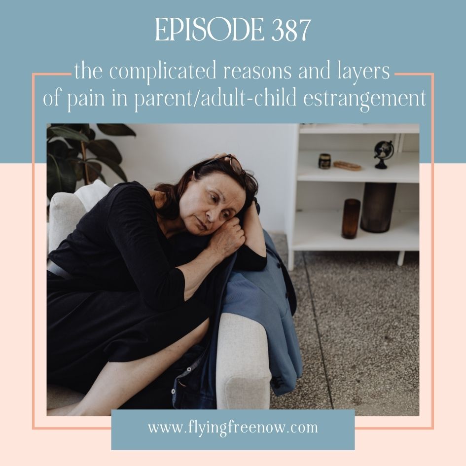 Natalie Hoffman Flying Free Podcast Episode 387 with the text Are You Estranged From a Parent or Adult Child? The Complicated Reasons and Layers of Pain in Parent/Adult-Child Estrangement