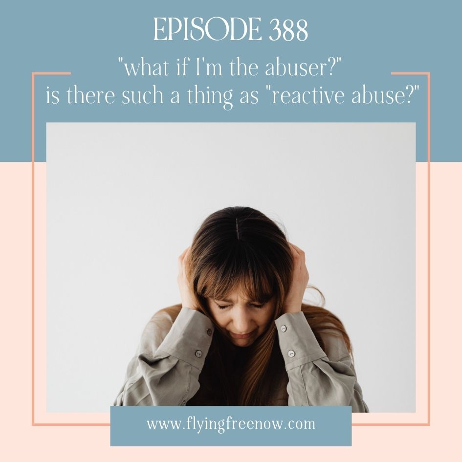 Natalie Hoffman Flying Free Podcast Episode 388 with the text "What if I'm the Abuser?" Is There Such a Thing as "Reactive Abuse?"