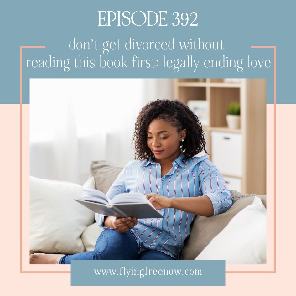 Natalie Hoffman Flying Free Podcast Episode 392 with the text "Don’t Get Divorced Without Reading This Book First: Legally Ending Love"