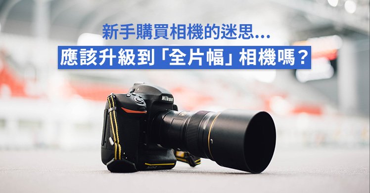 甚麼是全片幅(Full Frame)? | 攝影入門 Fotobeginner