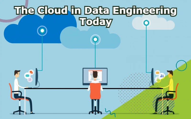 The Cloud in Data Engineering Today