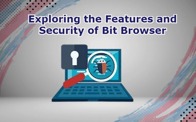 Security of Bit Browser