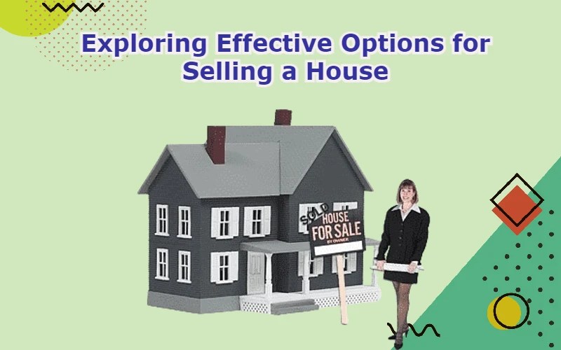Exploring Effective Options for Selling a House