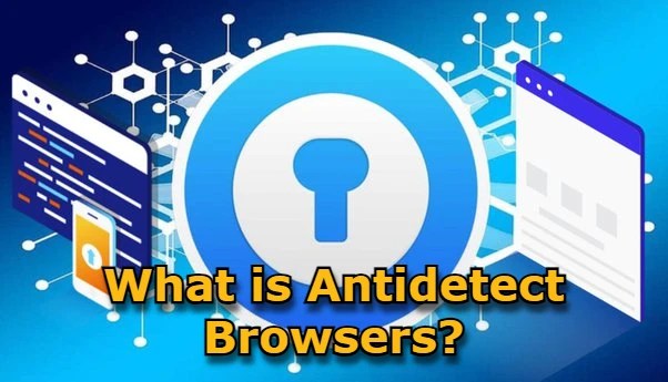 What is Antidetect Browsers