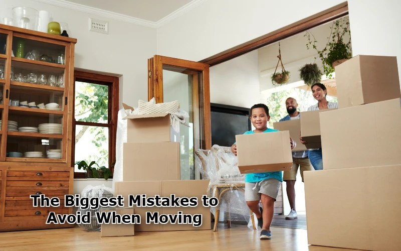 The Biggest Mistakes to Avoid When Moving