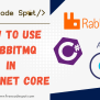 How To Use RabbitMQ In ASP NET Core