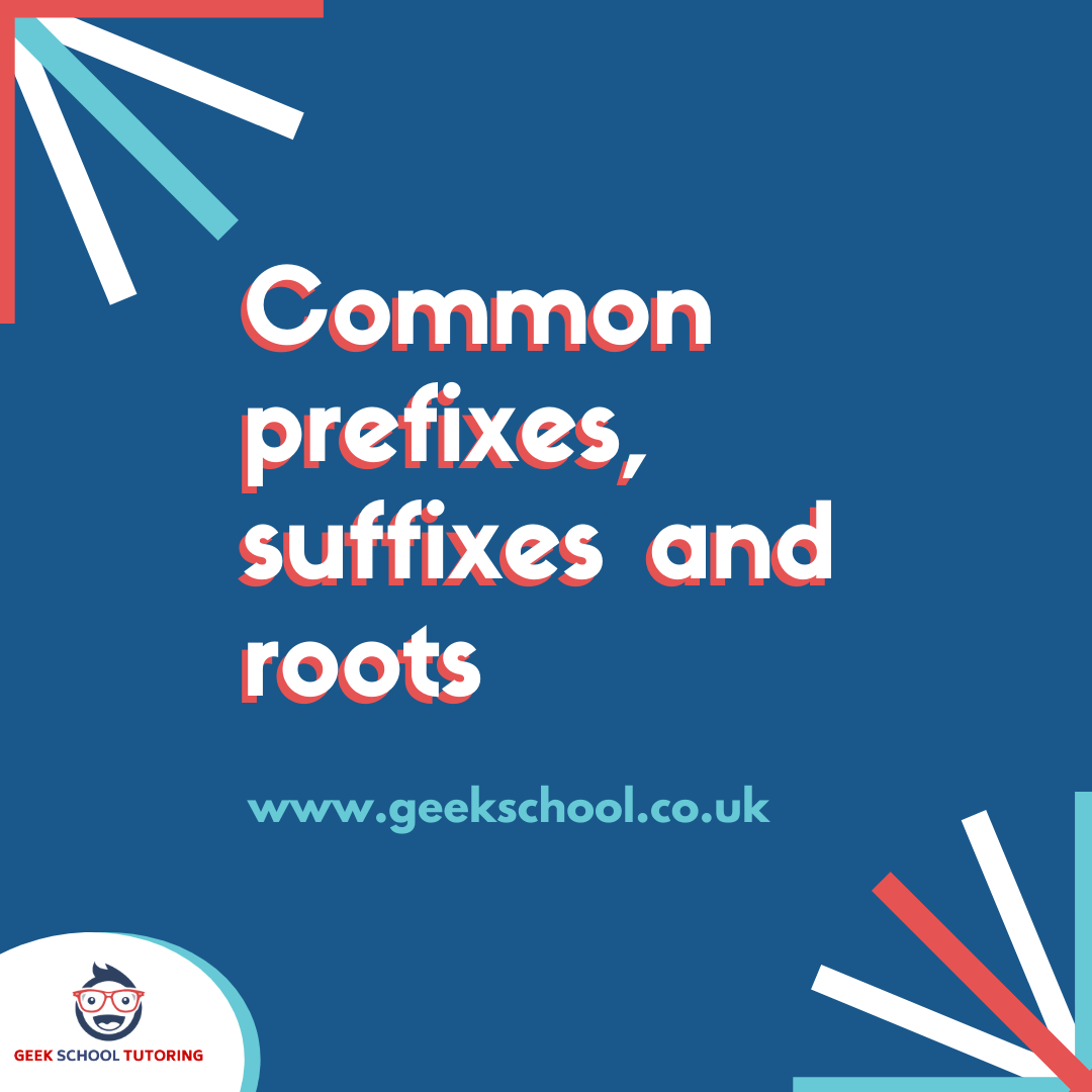 common prefixes suffixes and roots guide for sats 11 plus and vocabulary confidence geek school tutoring 11 plus tuition key stage 2 tuition key stage 3 and gcse