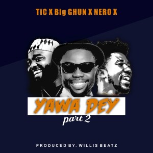 Yawa Dey by Tic, Big Gun & Nero X