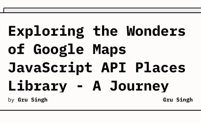 Exploring The Wonders Of Google Maps JavaScript API Places Library - A ...