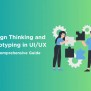 Design Thinking And Prototyping In UI/UX: A Comprehensive Guide