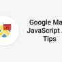 Google Maps JavaScript API Tips | Gyrocode.com