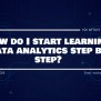 How Do I Start Learning Data Analytics Step By Step?