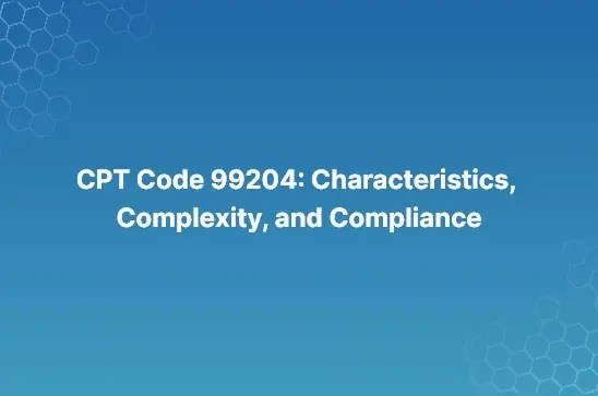 Cpt code 99204: characteristics, complexity, and compliance