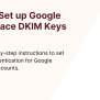 Google Workspace DKIM Setup Guide — Hello Inbox Blog