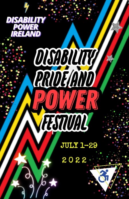Disability Power Ireland The Disability Pride and Power Festival will officially run throughout the month of July, Disability Pride Month, from July 1st to 29th, 