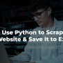 How To Use Python To Scrape Data From A Website & Save It To Excel