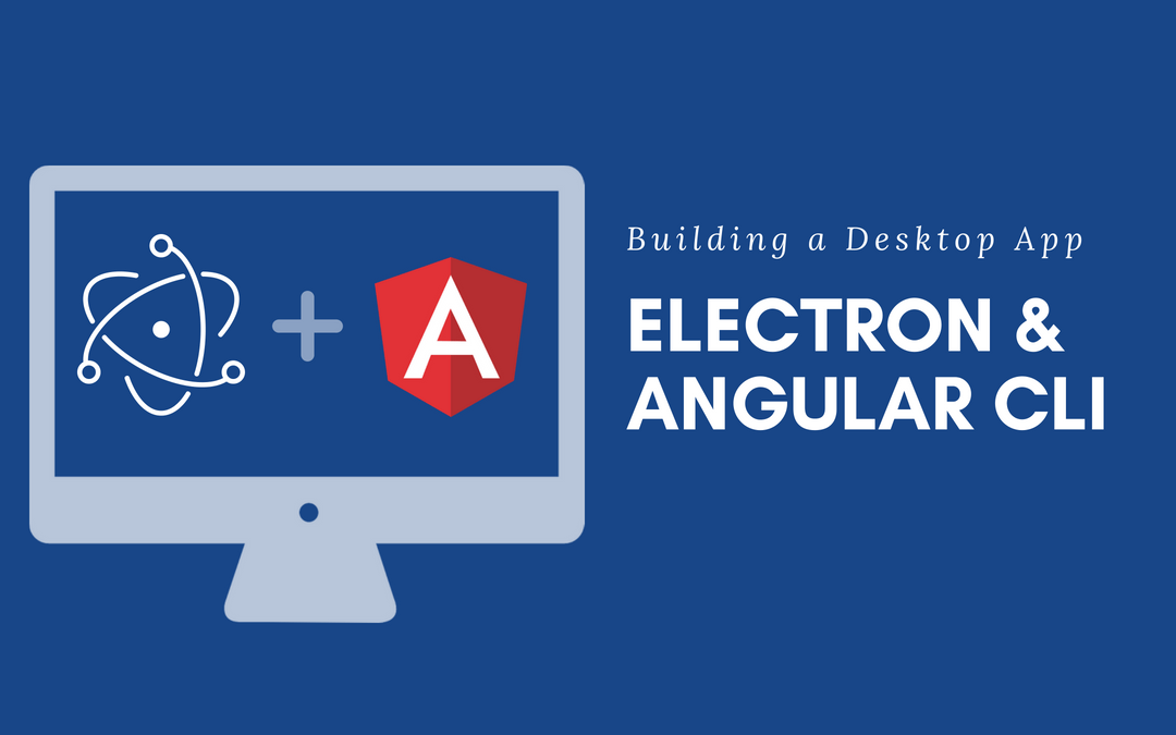 Electron Tutorial: Getting started with Electron and Angular CLI