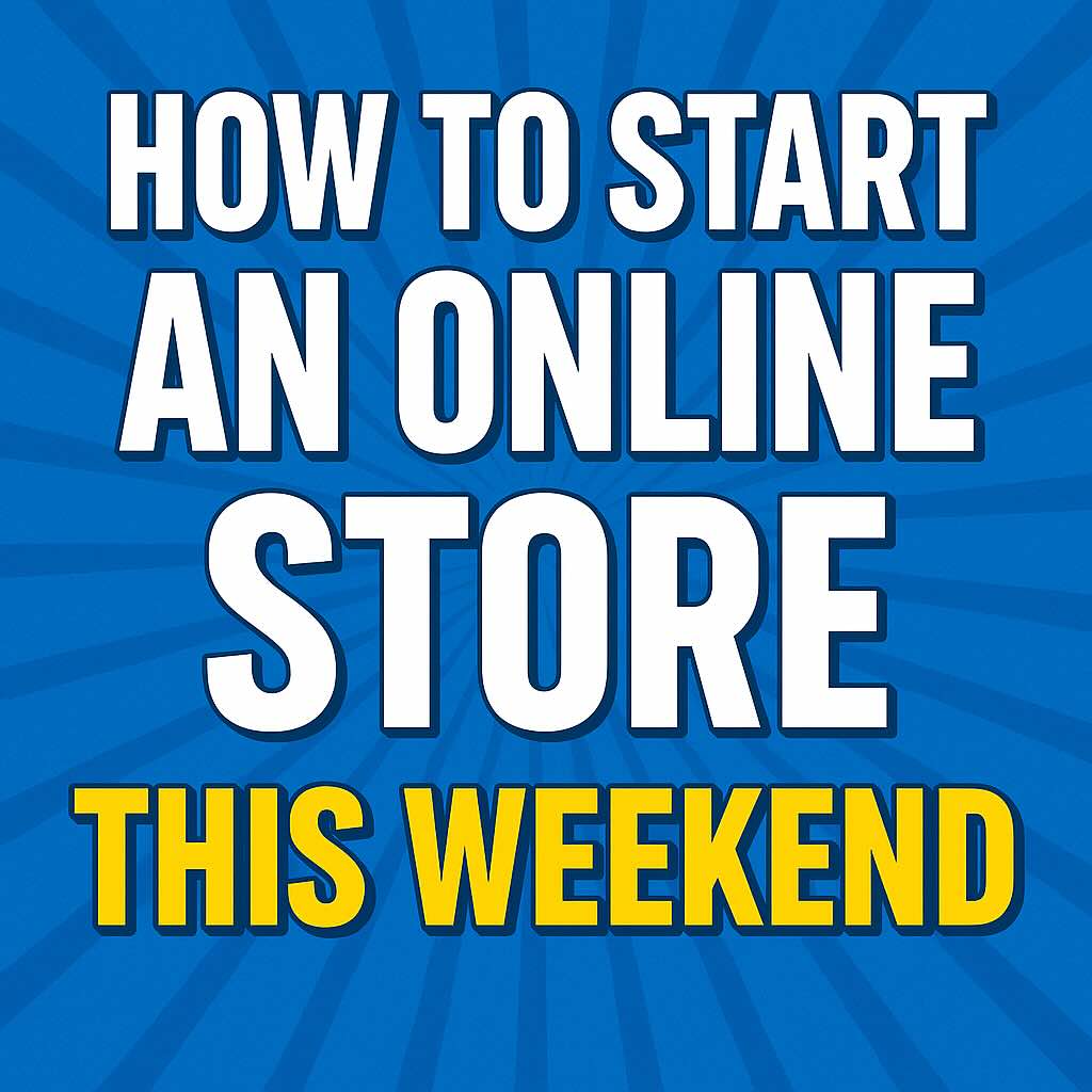 How to Start an Online Store This Weekend (Even If You Have No Experience)