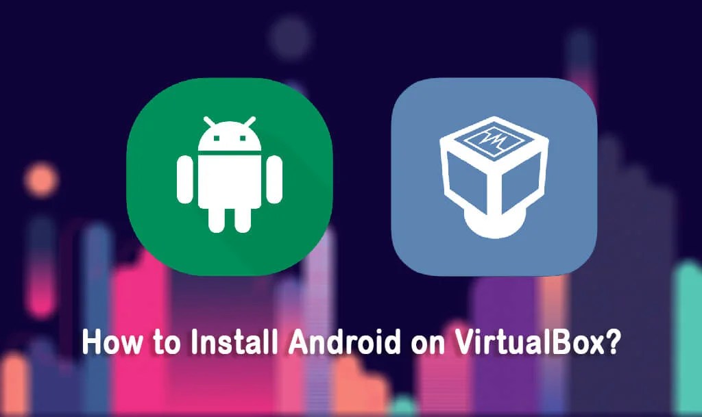How to install Android in VirtualBox? - iTechScreen
