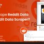 How To Scrape Reddit Data Using Reddit Data Scraper?