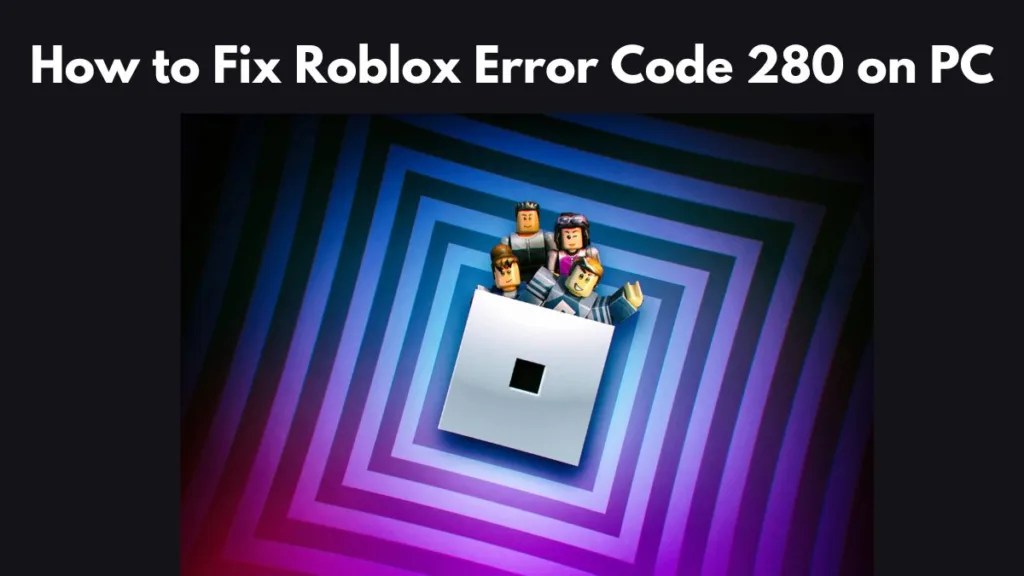 How To Fix Roblox Error Code 280 On PC A Complete Guide 2025 Izoate How To Fix Roblox Error Code 280 On PC