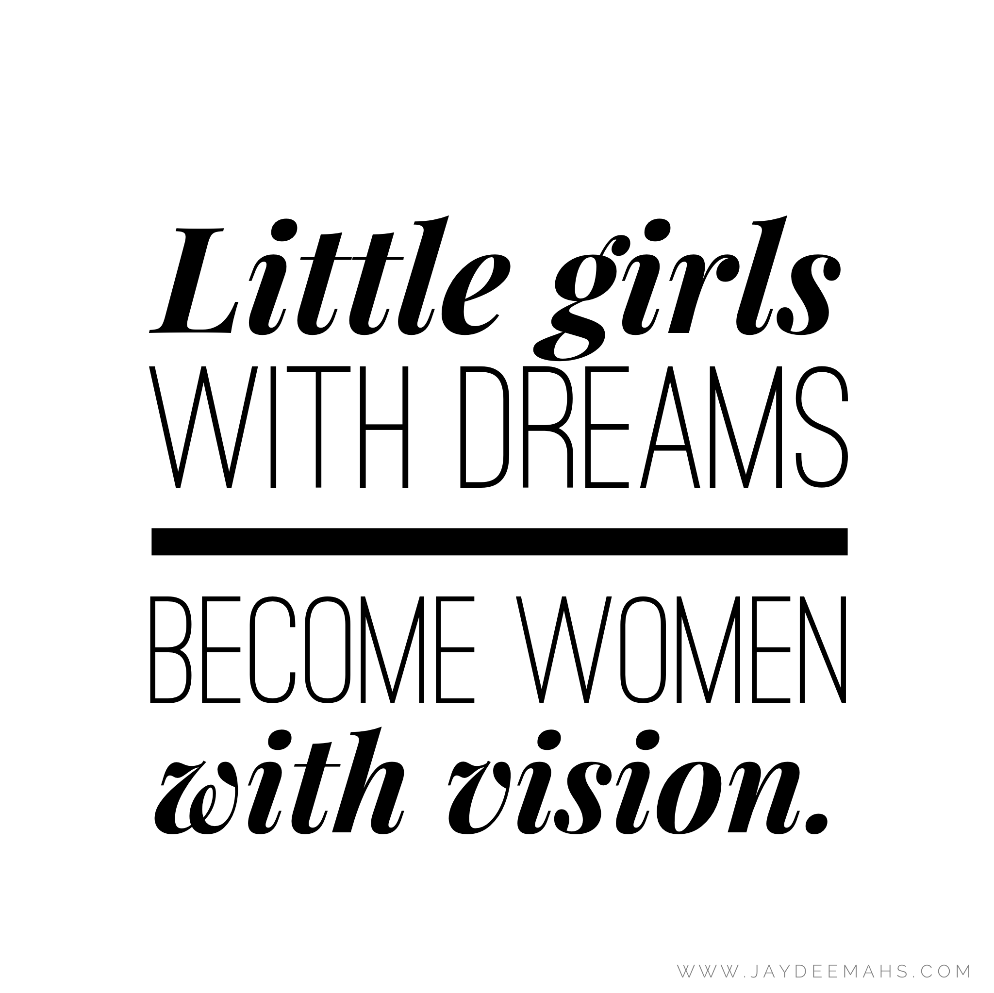 Little girls with dreams become women with vision. ~ www.JayDeeMahs.com