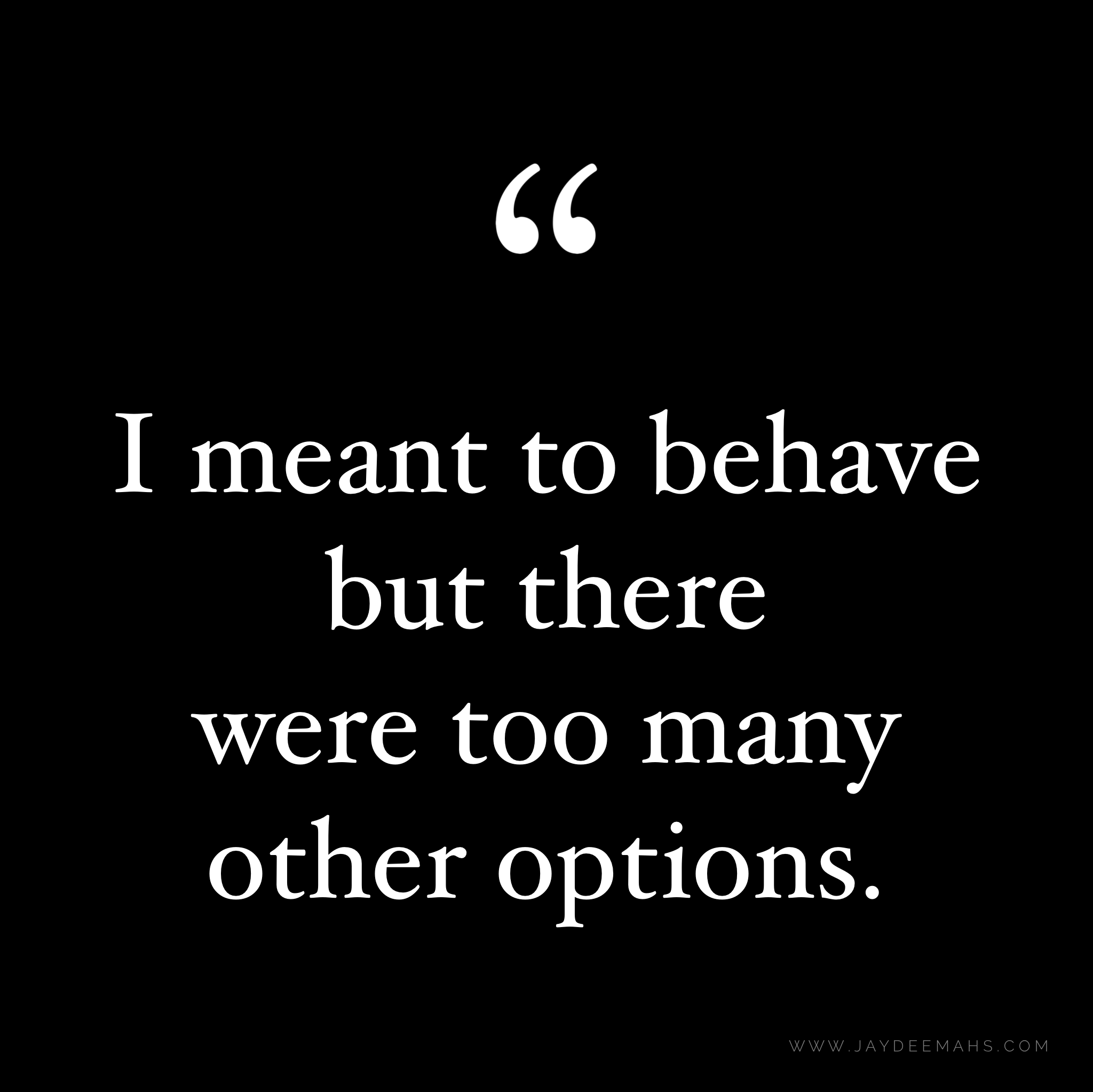 I meant to behave but there were too many other options. ~ www.JayDeeMahs.com