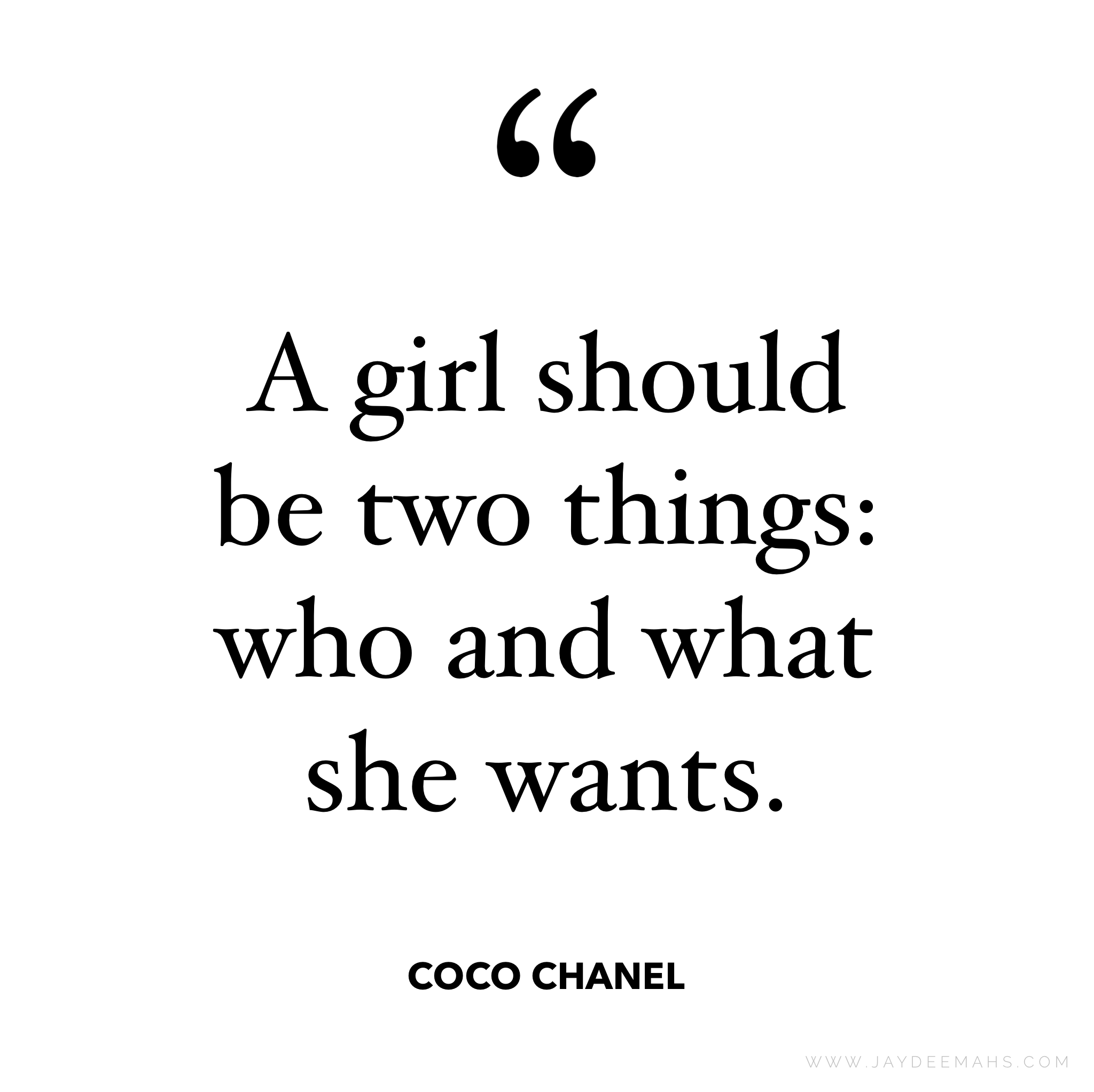 A girl should be two things: who and what she wants. ~www.JayDeeMahs.com