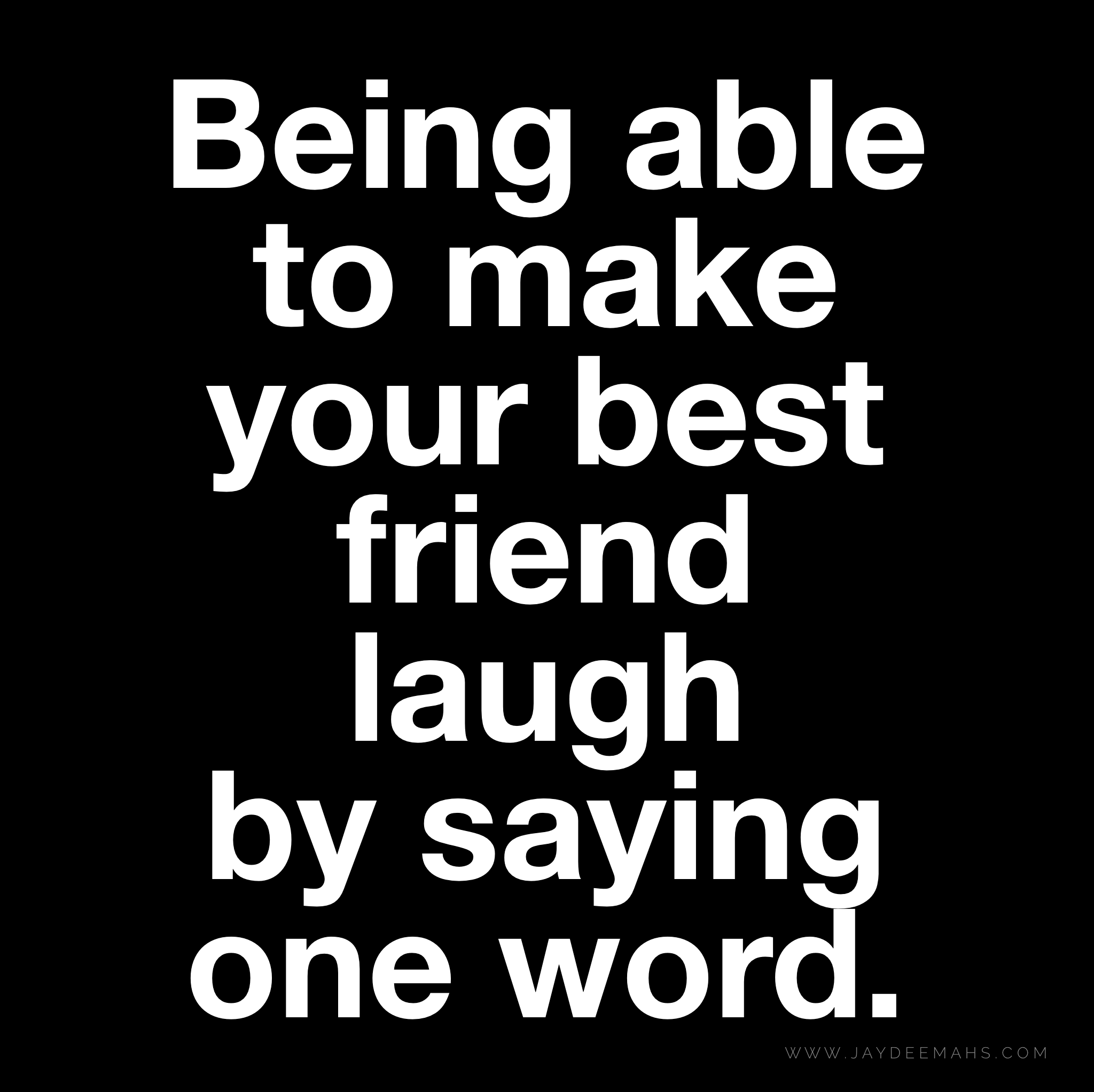 Being able to make your best friend laugh by saying one word. ~www.JayDeeMahs.com #quotes #quoteoftheday