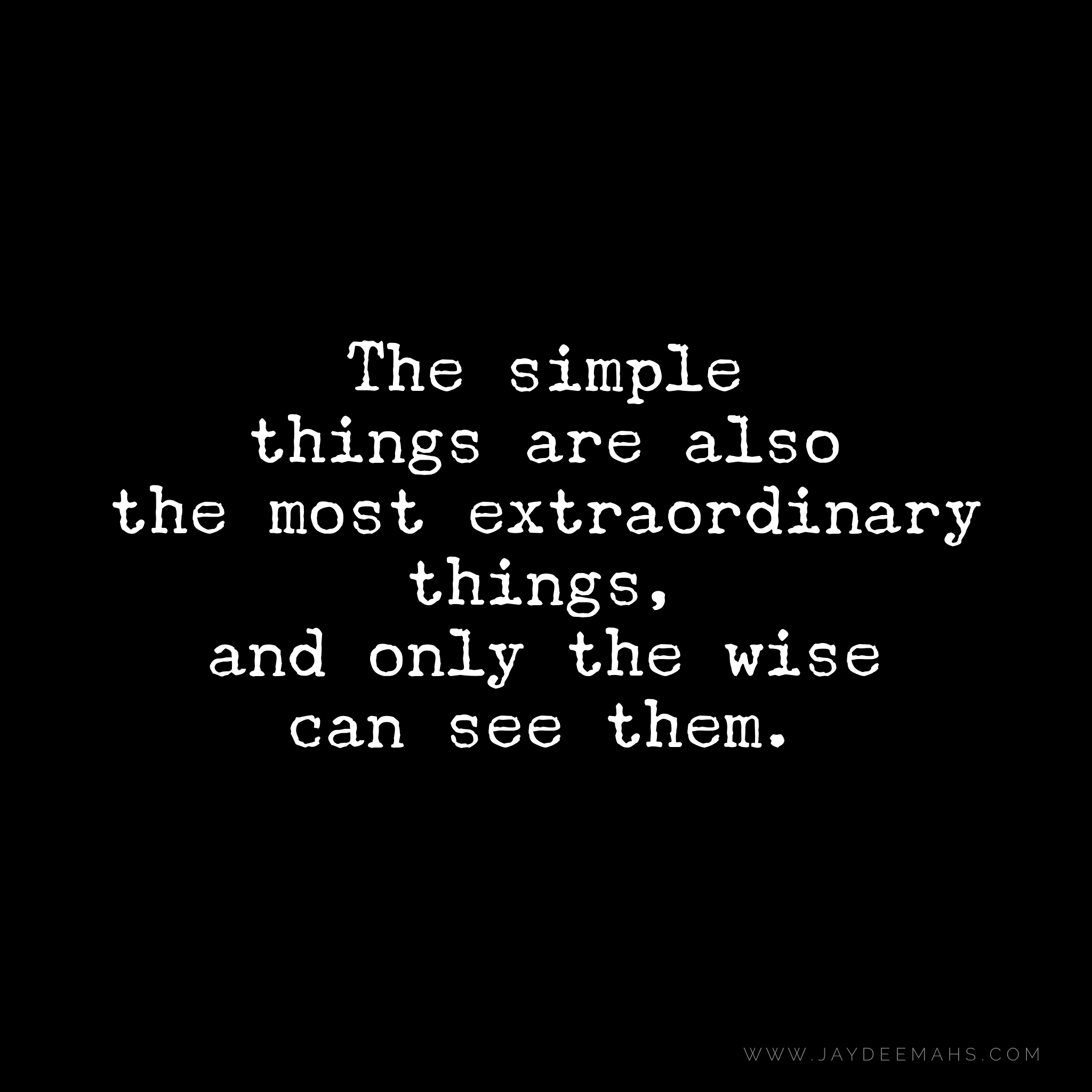 The simple things are also the most extraordinary things, and only the wise can see them.