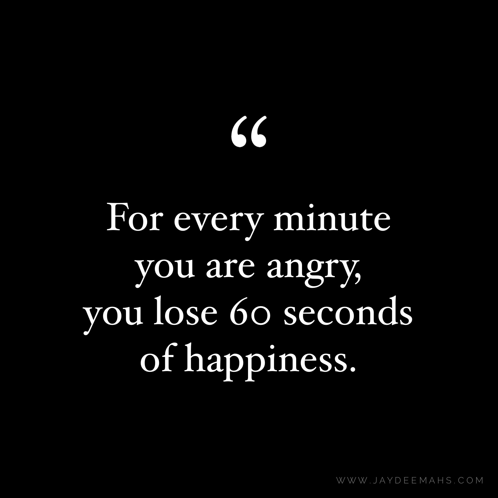 For every minute you are angry, you lose sixty seconds of happiness.