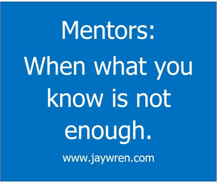 Mentors When what you know is not enough.