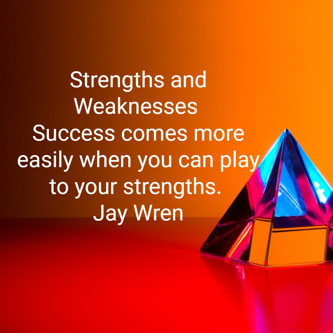 Success comes more easily when you can play to your strengths. Jay Wren