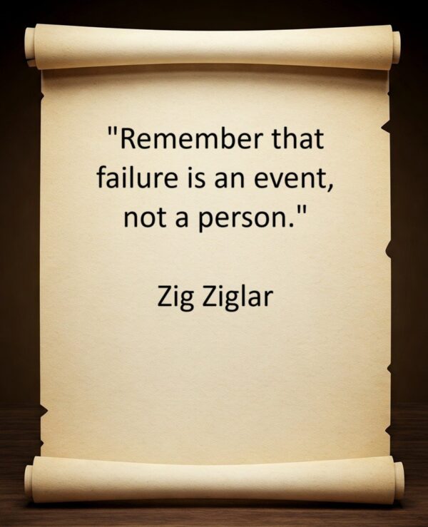 "Remember that failure is an event, not a person." Zig Ziglar